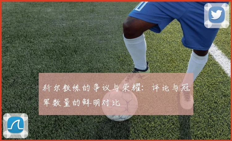 科尔教练的争议与荣耀：评论与冠军数量的鲜明对比