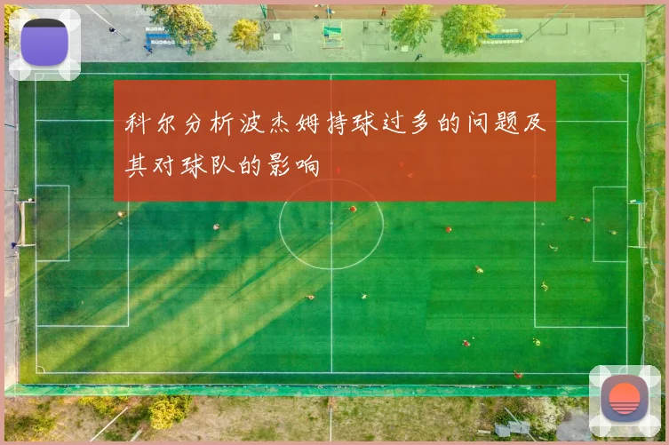 科尔分析波杰姆持球过多的问题及其对球队的影响